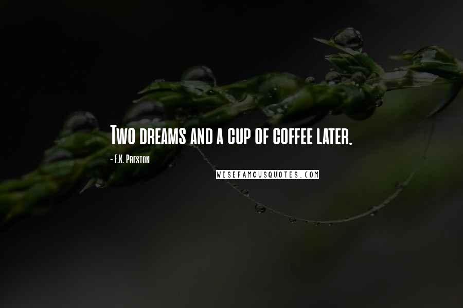 F.K. Preston Quotes: Two dreams and a cup of coffee later.