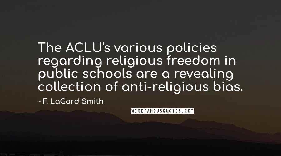 F. LaGard Smith Quotes: The ACLU's various policies regarding religious freedom in public schools are a revealing collection of anti-religious bias.