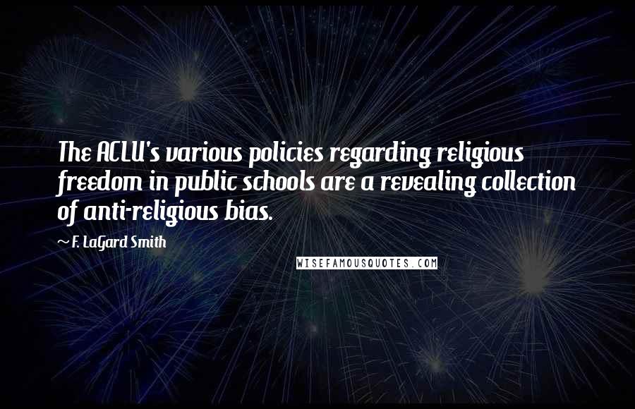 F. LaGard Smith Quotes: The ACLU's various policies regarding religious freedom in public schools are a revealing collection of anti-religious bias.