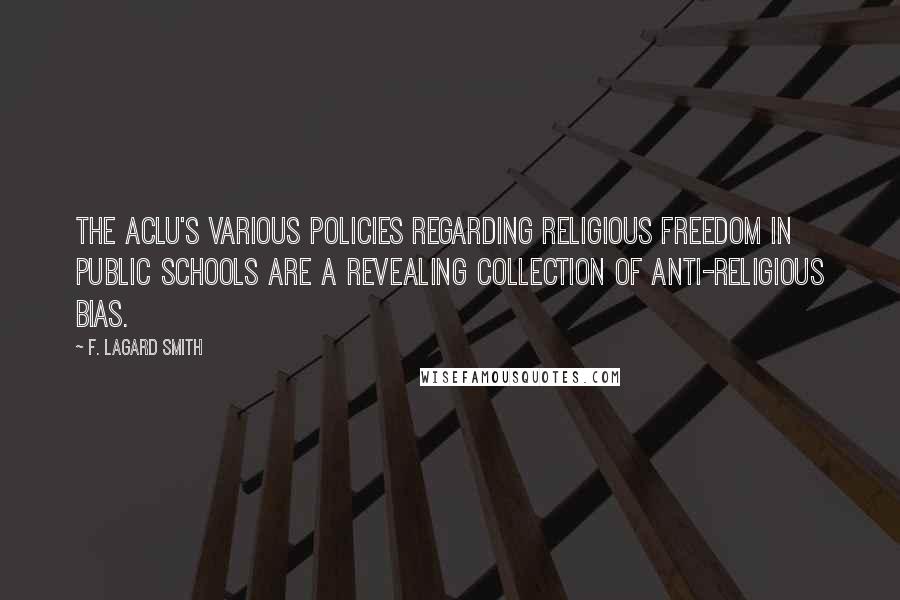 F. LaGard Smith Quotes: The ACLU's various policies regarding religious freedom in public schools are a revealing collection of anti-religious bias.