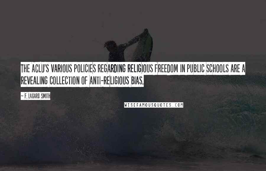 F. LaGard Smith Quotes: The ACLU's various policies regarding religious freedom in public schools are a revealing collection of anti-religious bias.