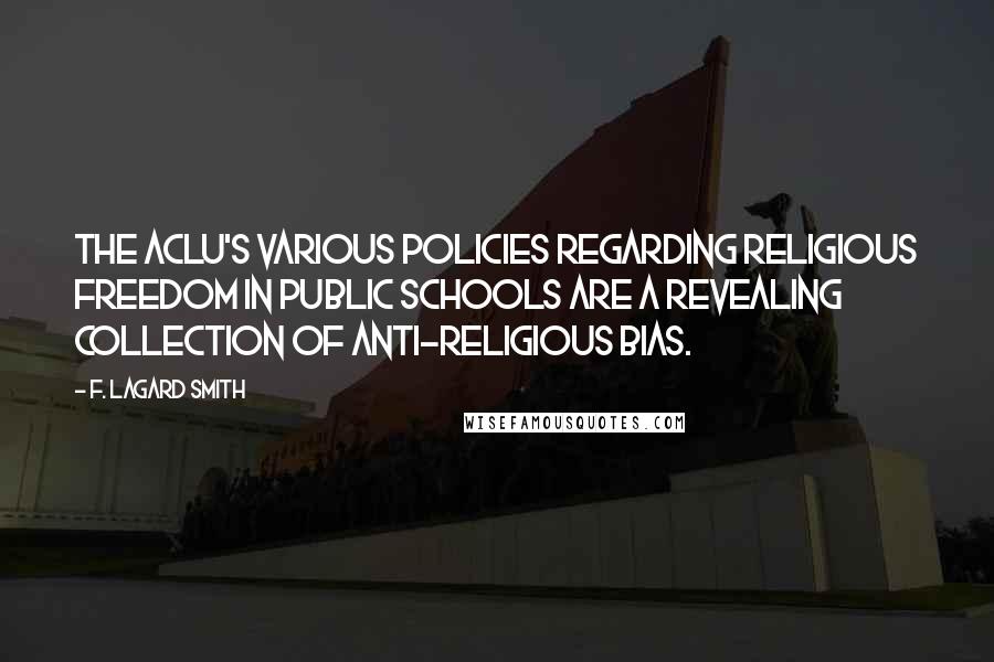 F. LaGard Smith Quotes: The ACLU's various policies regarding religious freedom in public schools are a revealing collection of anti-religious bias.