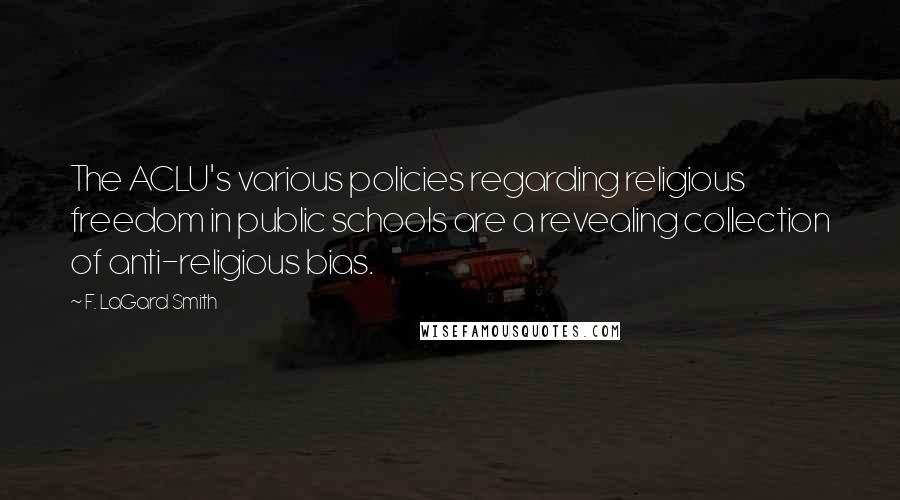 F. LaGard Smith Quotes: The ACLU's various policies regarding religious freedom in public schools are a revealing collection of anti-religious bias.