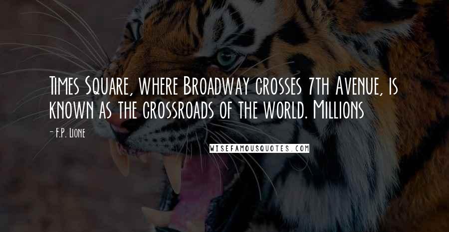 F.P. Lione Quotes: Times Square, where Broadway crosses 7th Avenue, is known as the crossroads of the world. Millions