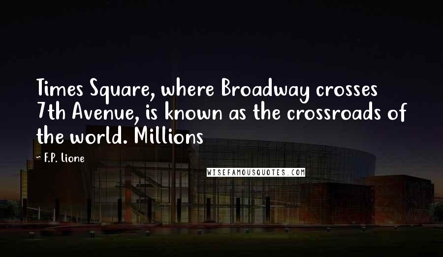 F.P. Lione Quotes: Times Square, where Broadway crosses 7th Avenue, is known as the crossroads of the world. Millions