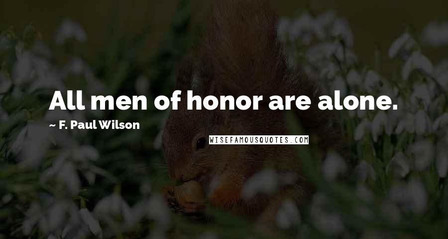 F. Paul Wilson Quotes: All men of honor are alone.