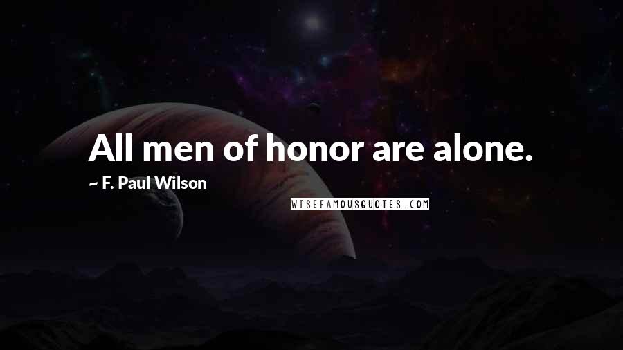 F. Paul Wilson Quotes: All men of honor are alone.
