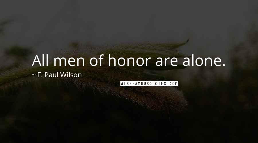 F. Paul Wilson Quotes: All men of honor are alone.