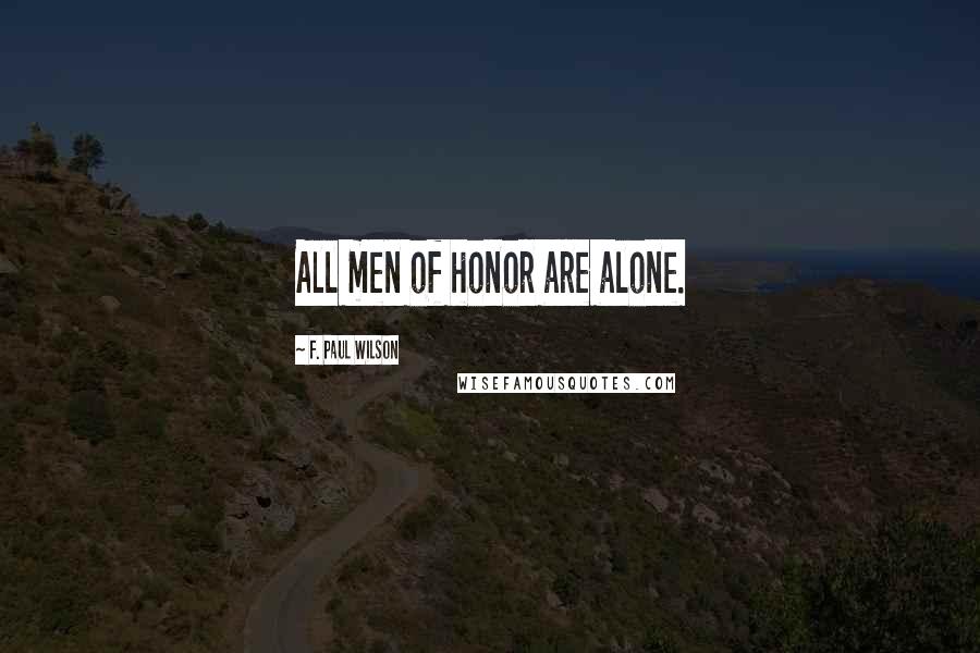 F. Paul Wilson Quotes: All men of honor are alone.