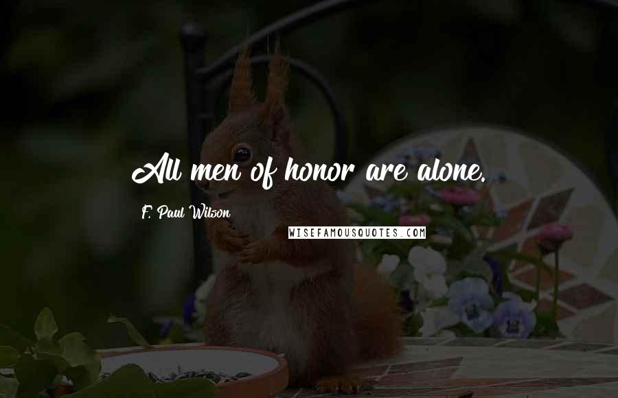 F. Paul Wilson Quotes: All men of honor are alone.