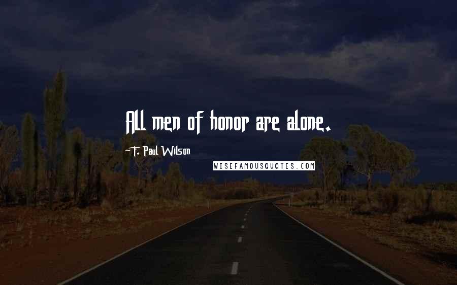 F. Paul Wilson Quotes: All men of honor are alone.