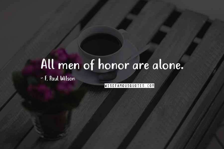 F. Paul Wilson Quotes: All men of honor are alone.