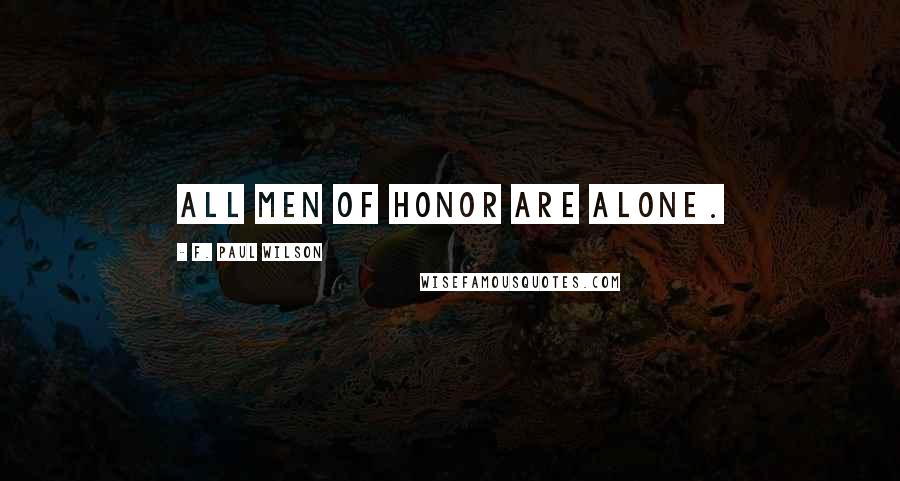 F. Paul Wilson Quotes: All men of honor are alone.