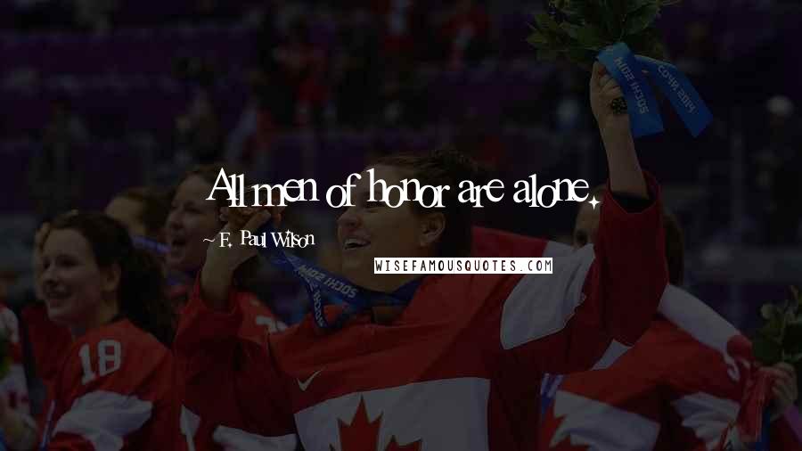 F. Paul Wilson Quotes: All men of honor are alone.