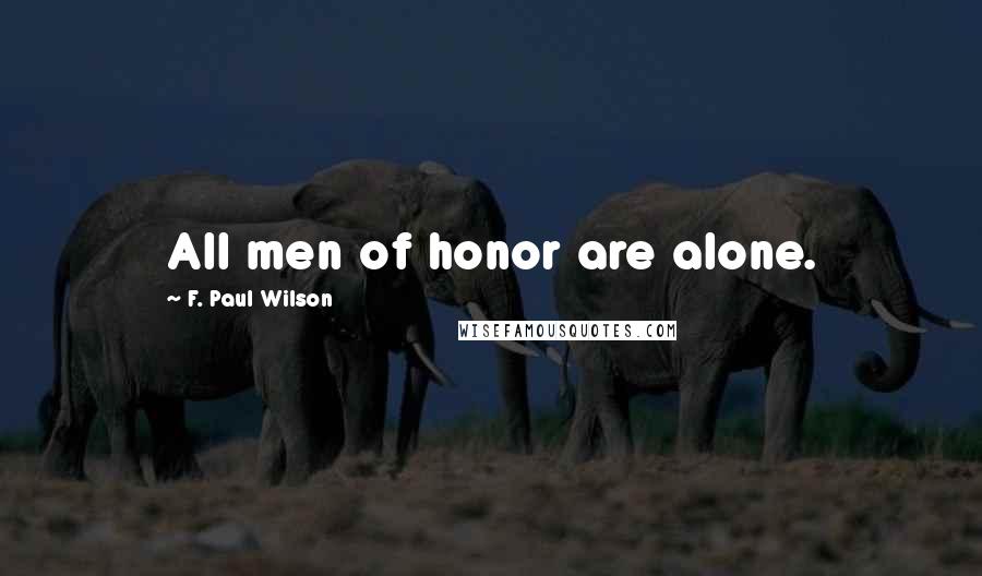 F. Paul Wilson Quotes: All men of honor are alone.