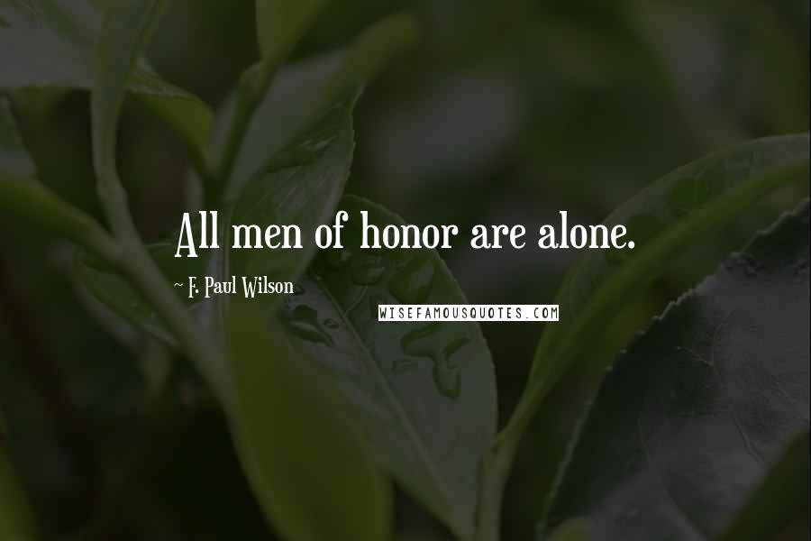 F. Paul Wilson Quotes: All men of honor are alone.