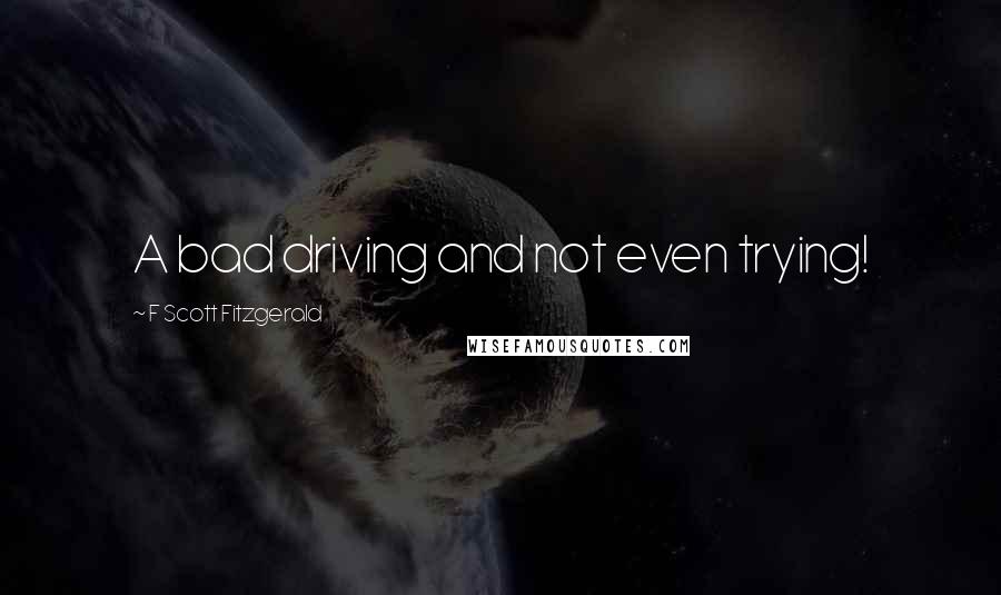 F Scott Fitzgerald Quotes: A bad driving and not even trying!