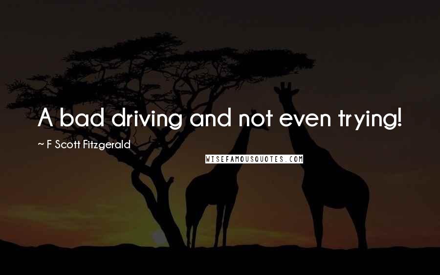 F Scott Fitzgerald Quotes: A bad driving and not even trying!