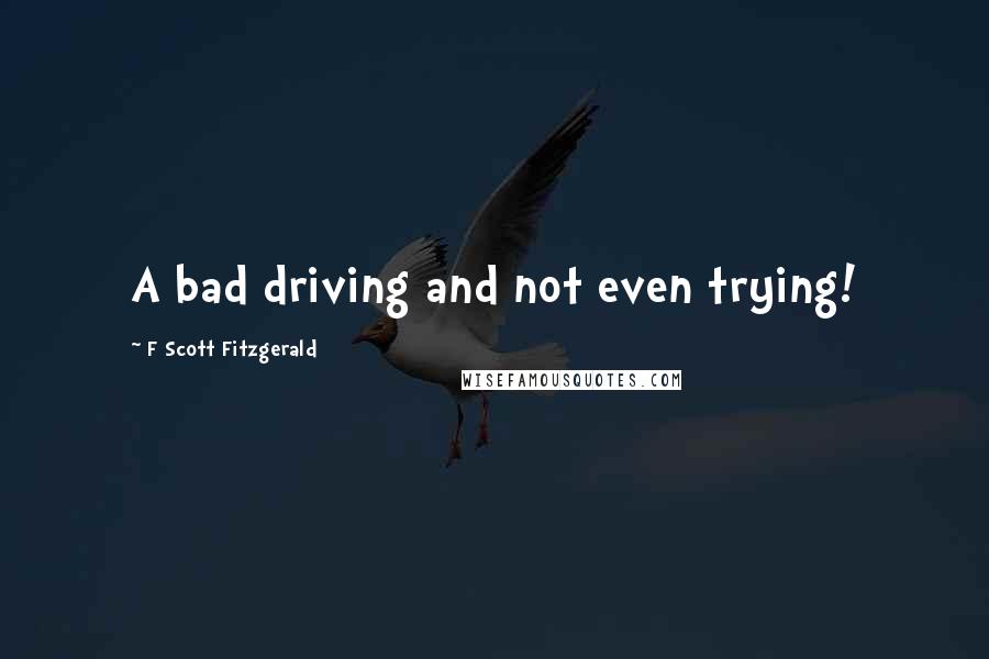 F Scott Fitzgerald Quotes: A bad driving and not even trying!