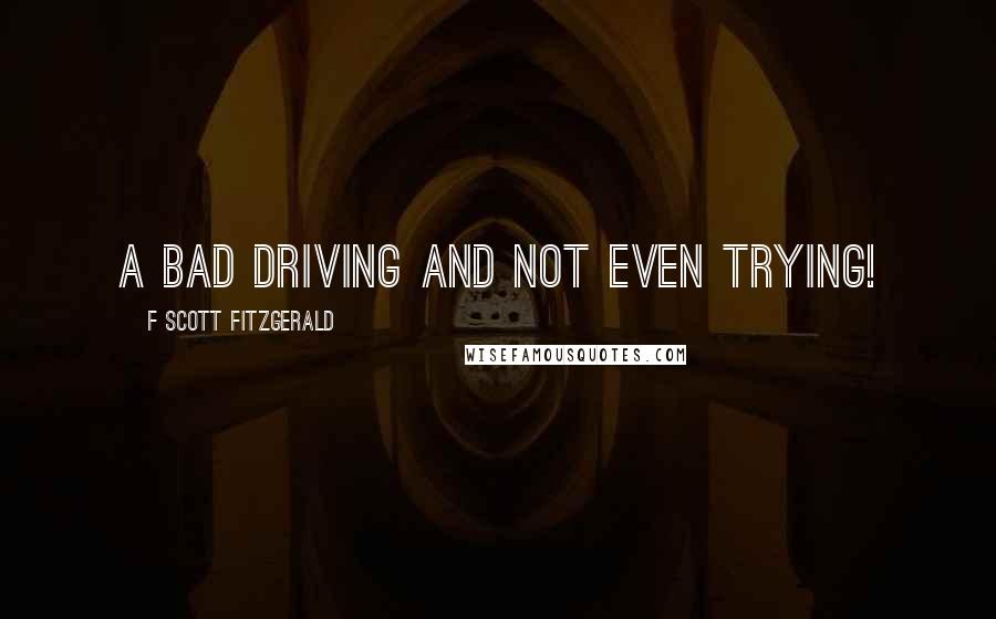 F Scott Fitzgerald Quotes: A bad driving and not even trying!