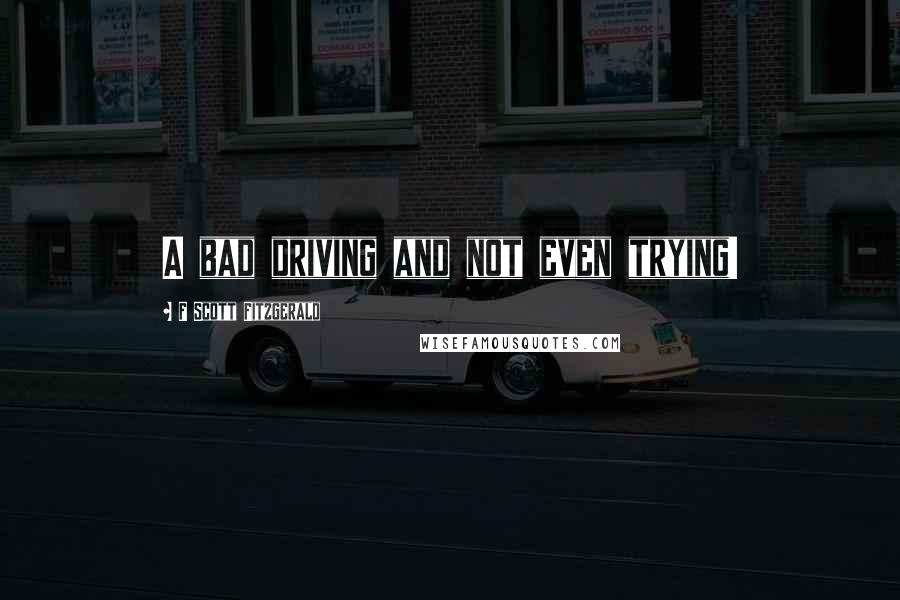 F Scott Fitzgerald Quotes: A bad driving and not even trying!