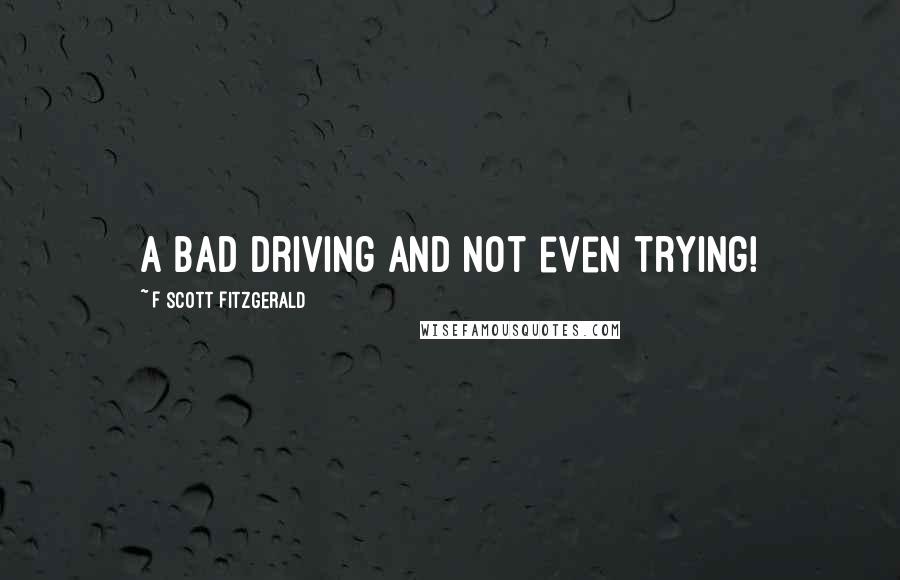 F Scott Fitzgerald Quotes: A bad driving and not even trying!