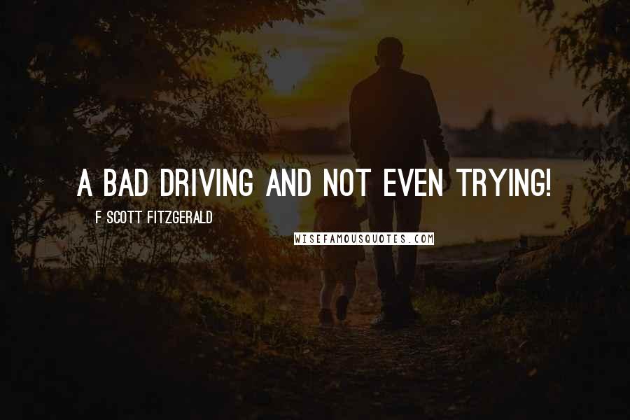 F Scott Fitzgerald Quotes: A bad driving and not even trying!