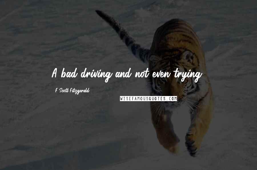 F Scott Fitzgerald Quotes: A bad driving and not even trying!