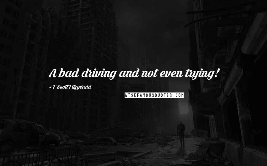 F Scott Fitzgerald Quotes: A bad driving and not even trying!