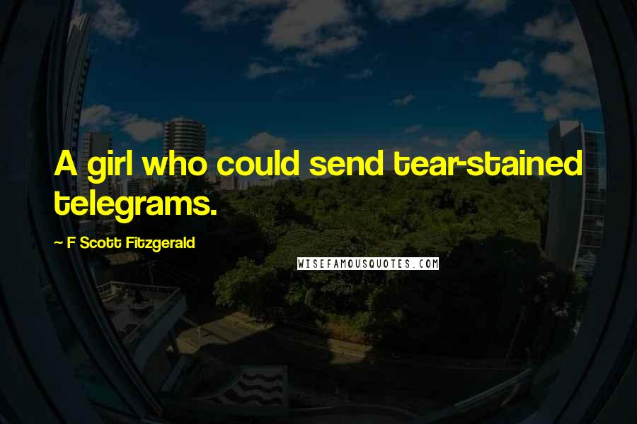 F Scott Fitzgerald Quotes: A girl who could send tear-stained telegrams.