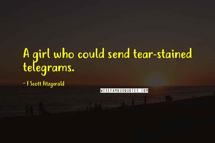 F Scott Fitzgerald Quotes: A girl who could send tear-stained telegrams.