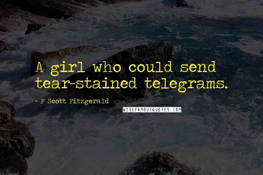 F Scott Fitzgerald Quotes: A girl who could send tear-stained telegrams.