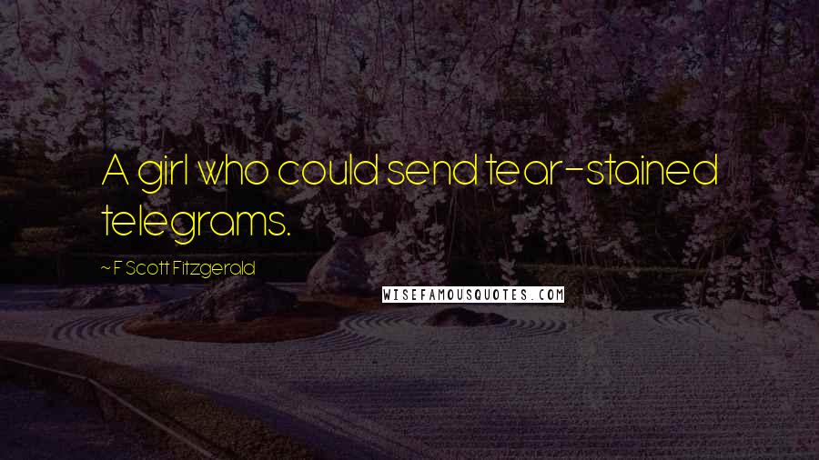 F Scott Fitzgerald Quotes: A girl who could send tear-stained telegrams.