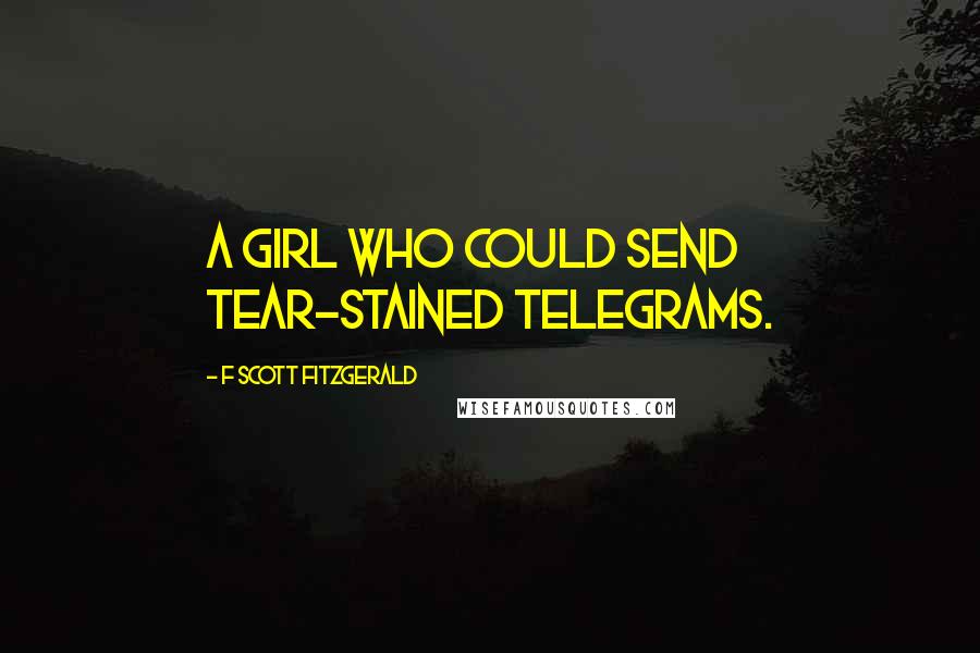 F Scott Fitzgerald Quotes: A girl who could send tear-stained telegrams.