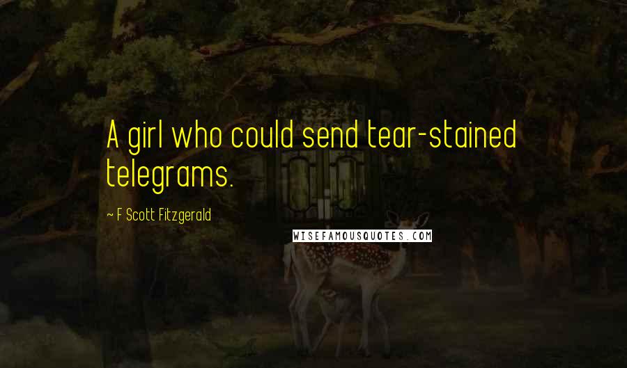 F Scott Fitzgerald Quotes: A girl who could send tear-stained telegrams.