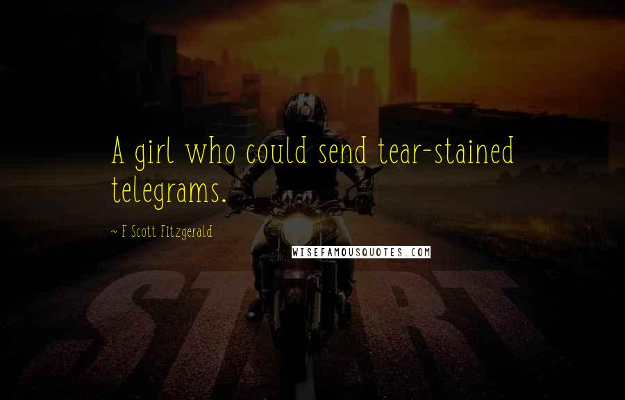 F Scott Fitzgerald Quotes: A girl who could send tear-stained telegrams.