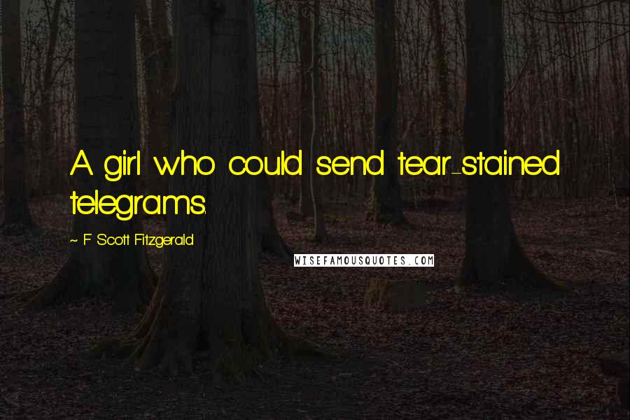 F Scott Fitzgerald Quotes: A girl who could send tear-stained telegrams.