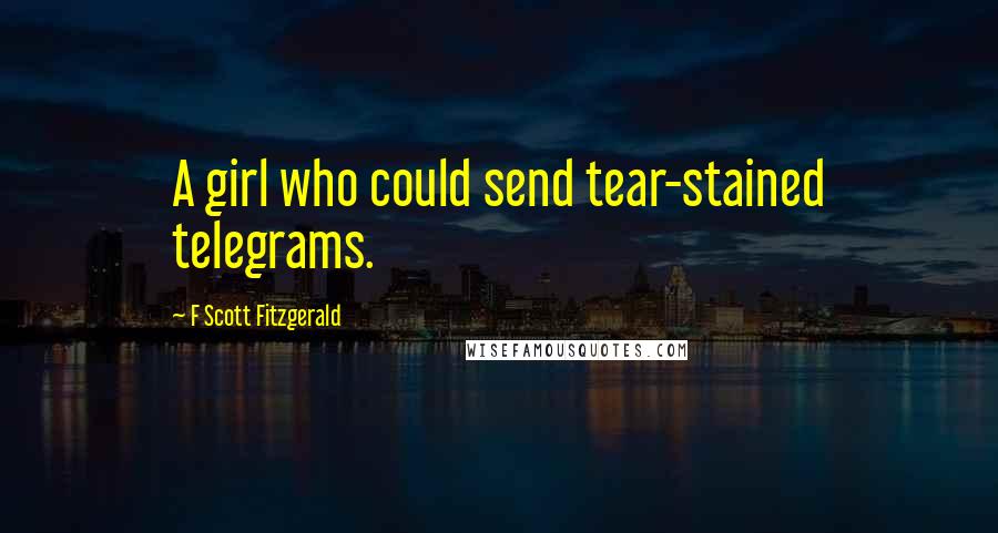 F Scott Fitzgerald Quotes: A girl who could send tear-stained telegrams.