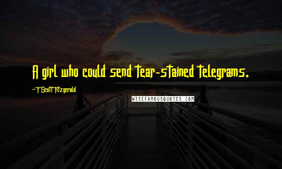 F Scott Fitzgerald Quotes: A girl who could send tear-stained telegrams.