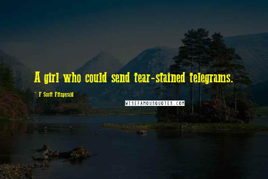 F Scott Fitzgerald Quotes: A girl who could send tear-stained telegrams.