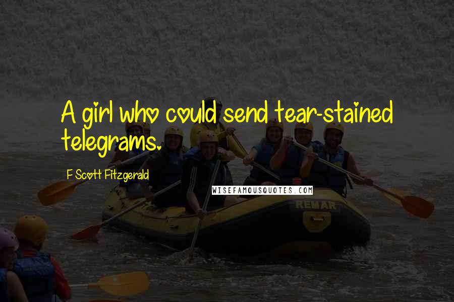 F Scott Fitzgerald Quotes: A girl who could send tear-stained telegrams.