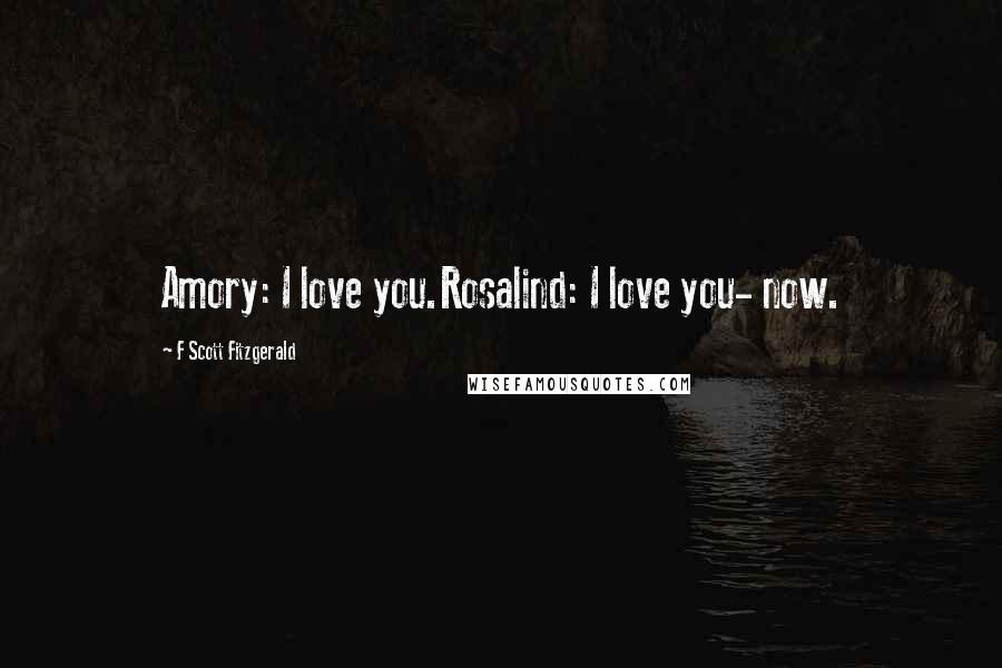 F Scott Fitzgerald Quotes: Amory: I love you.Rosalind: I love you- now.