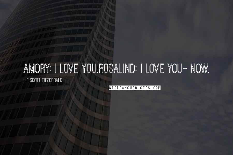 F Scott Fitzgerald Quotes: Amory: I love you.Rosalind: I love you- now.