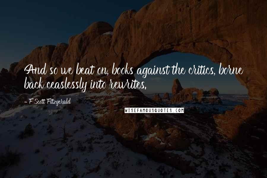 F Scott Fitzgerald Quotes: And so we beat on, books against the critics, borne back ceaslessly into rewrites.
