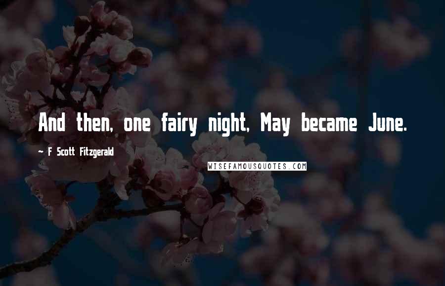 F Scott Fitzgerald Quotes: And then, one fairy night, May became June.