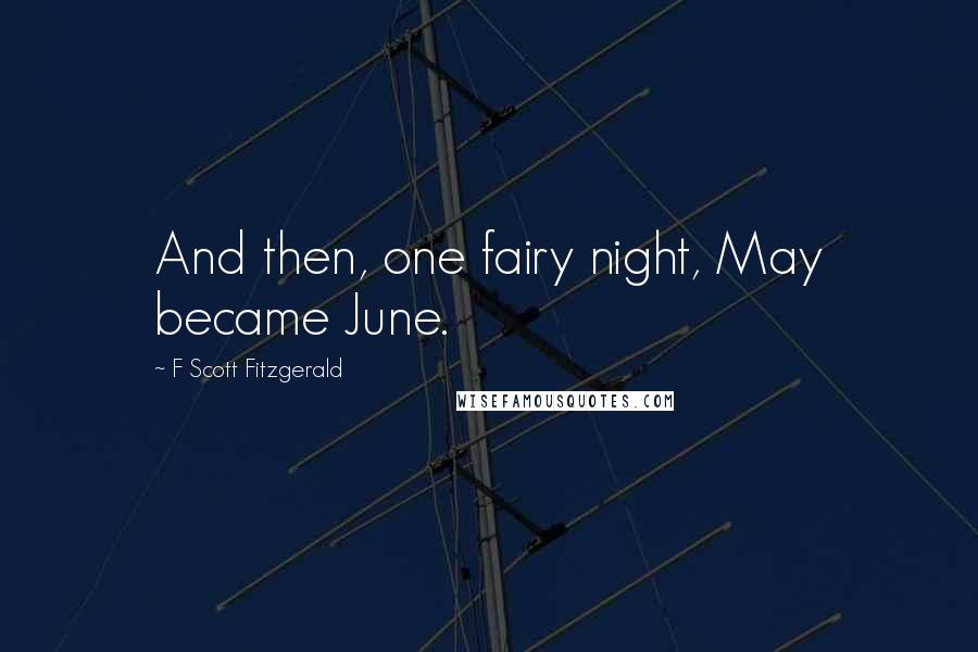F Scott Fitzgerald Quotes: And then, one fairy night, May became June.