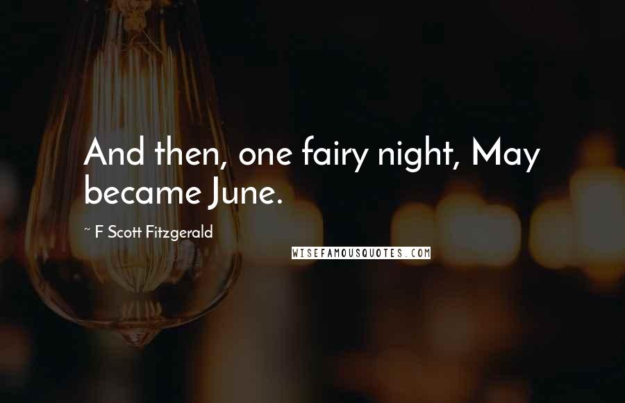 F Scott Fitzgerald Quotes: And then, one fairy night, May became June.