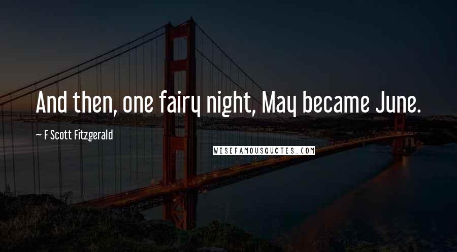 F Scott Fitzgerald Quotes: And then, one fairy night, May became June.