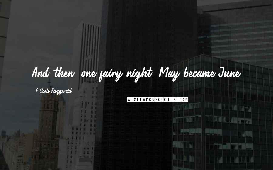 F Scott Fitzgerald Quotes: And then, one fairy night, May became June.