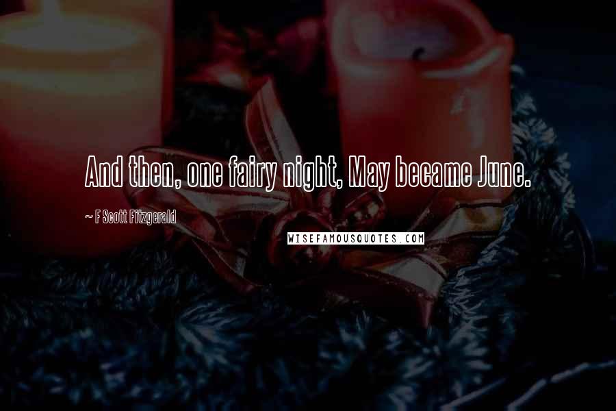 F Scott Fitzgerald Quotes: And then, one fairy night, May became June.